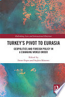 Turkey's pivot to Eurasia : geopolitics and foreign policy in a changing world order /