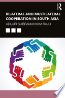 Bilateral and multilateral cooperation in South Asia /