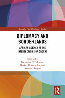 Diplomacy and borderlands : African agency at the intersections of orders /