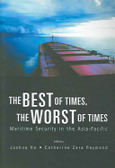 The best of times, the worst of times : maritime security in the Asia-Pacific /