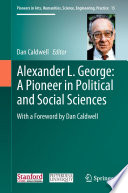 Alexander L. George: A Pioneer in Political and Social Sciences : With a Foreword by Dan Caldwell /