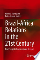 Brazil-Africa Relations in the 21st Century : From Surge to Downturn and Beyond /