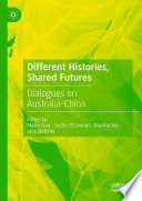 Different Histories, Shared Futures : Dialogues on Australia-China /