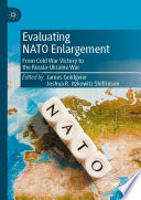 Evaluating NATO Enlargement : From Cold War Victory to the Russia-Ukraine War /