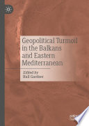 Geopolitical Turmoil in the Balkans and Eastern Mediterranean /
