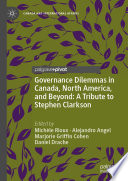 Governance Dilemmas in Canada, North America, and Beyond: A Tribute to Stephen Clarkson /