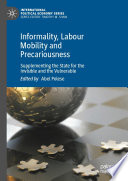 Informality, Labour Mobility and Precariousness : Supplementing the State for the Invisible and the Vulnerable /