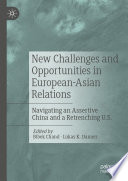 New Challenges and Opportunities in European-Asian Relations : Navigating an Assertive China and a Retrenching U.S. /