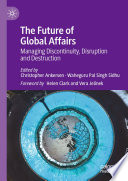 The Future of Global Affairs : Managing Discontinuity, Disruption and Destruction /