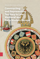 Constructing and representing territory in late medieval and early modern Europe /