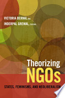Theorizing NGOs : states, feminisms, and neoliberalism /