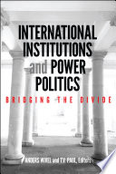 International institutions and power politics : bridging the divide /