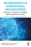 Recordkeeping in international organizations : archives in transition in digital, networked environments /