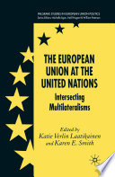 The European Union at the United Nations : Intersecting Multilateralisms /