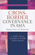 Cross-border governance in Asia : regional issues and mechanisms /
