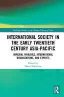 International society in the early twentieth century Asia-Pacific : imperial rivalries, international organizations, and experts /