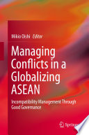 Managing Conflicts in a Globalizing ASEAN : Incompatibility Management through Good Governance /