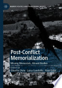 Post-Conflict Memorialization : Missing Memorials, Absent Bodies /