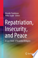 Repatriation, Insecurity, and Peace : A Case Study of Rwandan Refugees /