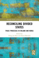 Reconciling divided states : peace processes in Ireland and Korea /