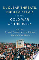 Nuclear threats, nuclear fear, and the Cold War of the 1980s /