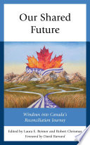 Our shared future : windows into Canada's reconciliation journey /