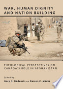 War, human dignity and nation building : theological perspectives on Canada's role in Afghanistan /