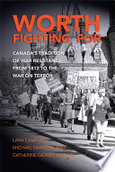 Worth fighting for : Canada's tradition of war resistance from 1812 to the War on terror /