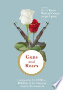 Guns & Roses: Comparative Civil-Military Relations in the Changing Security Environment /