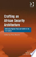 Crafting an African security architecture : addressing regional peace and conflict in the 21st century /