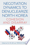 Negotiation dynamics to denuclearize North Korea : cohesion and disarray /