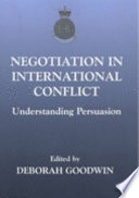 Negotiation in international conflict : understanding persuasion /