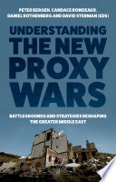 Understanding the new proxy wars : battlegrounds and strategies reshaping the the greater Middle East.