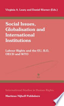 Social issues, globalisation and international institutions : labour rights and the EU, ILO, OECD and WTO /