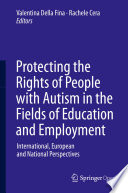 Protecting the Rights of People with Autism in the Fields of Education and Employment : International, European and National Perspectives /