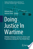 Doing Justice In Wartime : Multiple Interplays between Justice and Populations during the Two World Wars /