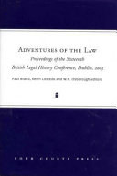 Adventures of the law : proceedings of the Sixteenth British Legal History Conference, Dublin, 2003 /