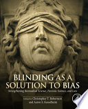 Blinding as a solution to bias : strengthening biomedical science, forensic science, and law /