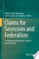 Claims for Secession and Federalism : A Comparative Study with a Special Focus on Spain /