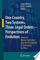 One country, two systems, three legal orders : perspectives of evolution : essays on Macau's legal status after the resumption of sovereignty by China /