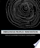 Indigenous people's innovation : intellectual property pathways to development /