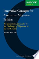 Innovative concepts for alternative migration policies : ten innovative approaches to the challenges of migration in the 21st century /