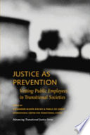Justice as prevention : vetting public employees in transitional societies /