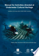 Manual for activities directed at underwater cultural heritage : guidelines to the Annex of the UNESCO 2001 Convention /