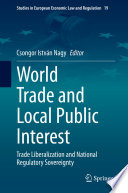World Trade and Local Public Interest : Trade Liberalization and National Regulatory Sovereignty /
