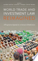 World trade and investment law reimagined : a progressive agenda for an inclusive globalization /