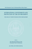 International investments and protection of the environment : the role of dispute resolution mechanisms : papers emanating from the Second PCA International Law Seminar, May 17, 2000 /