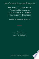 Recasting transboundary fisheries management arrangements in light of sustainability principles : Canadian and international perspectives /