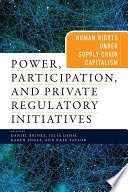 Power, participation, and private regulatory initiatives : human rights under supply chain capitalism /