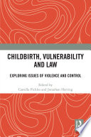 Childbirth, vulnerability and law : exploring issues of violence and control /